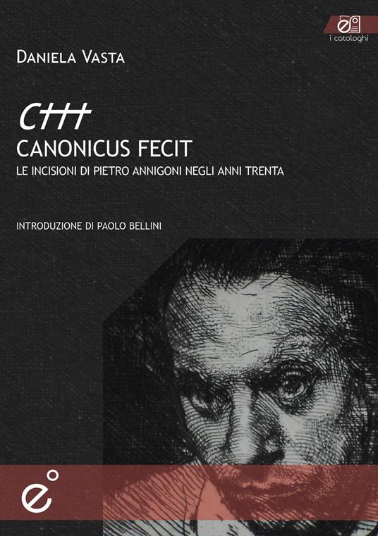 Canonicus fecit. Le incisioni di Pietro Annigoni negli anni Trenta. Ediz. illustrata - Daniela Vasta - copertina