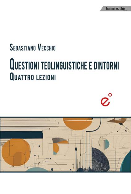 Questioni teolinguistiche e dintorni. Quattro lezioni - Sebastiano Vecchio - copertina