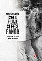 Come il fiume si fece fango. Le alluvioni in Emilia Romagna