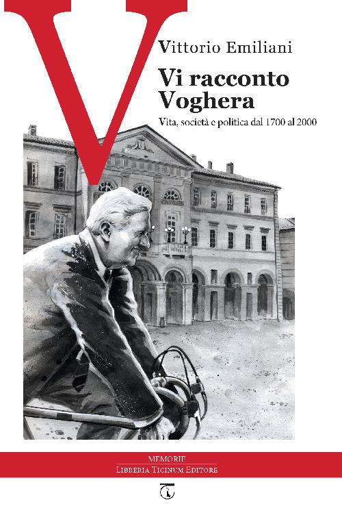 Vi racconto Voghera. Vita, società e politica dal 1700 al 2000 - Vittorio Emiliani - copertina