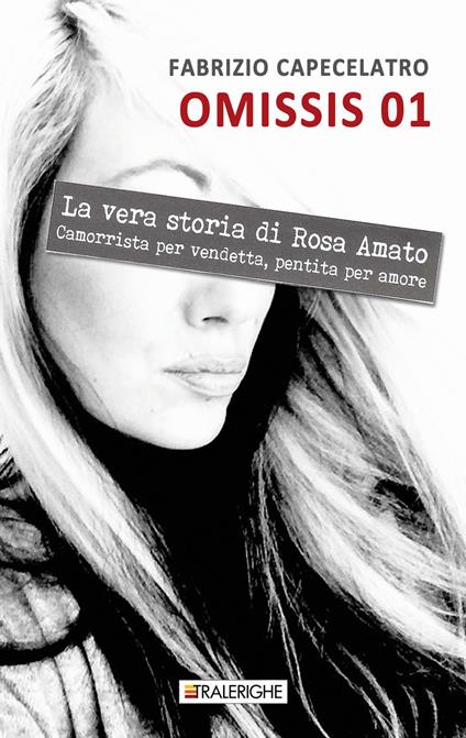 Omissis 01. La vera storia di Rosa Amato. Camorrista per vendetta, pentita per amore - Fabrizio Capecelatro - copertina