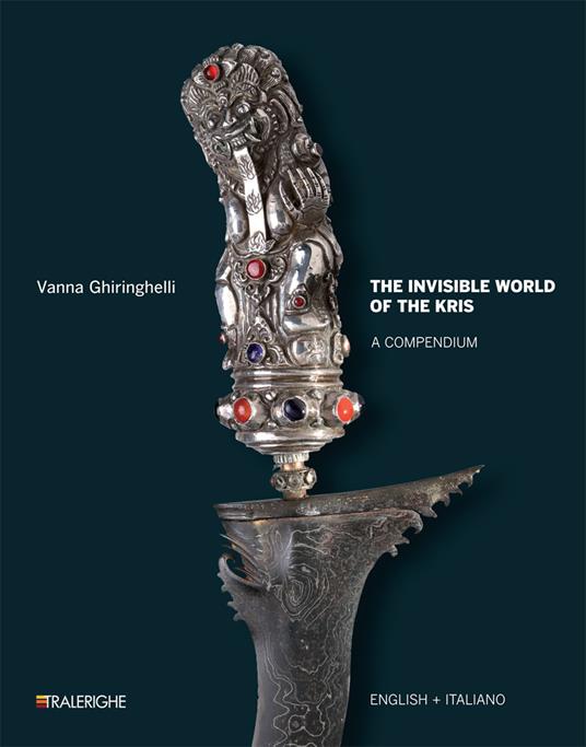 The invisible world of the Kris. A compendium. Ediz. italiana e inglese - Vanna Ghiringhelli - copertina