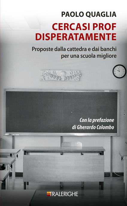 Cercasi prof disperatamente. Proposte dalla cattedra e dai banchi per una scuola migliore - Paolo Quaglia - copertina