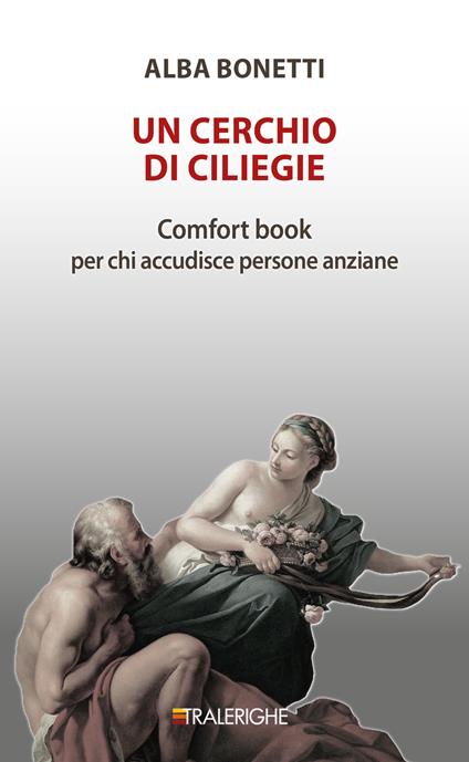 Un cerchio di ciliegie. Comfort book per chi accudisce persone anziane - Alba Bonetti - copertina