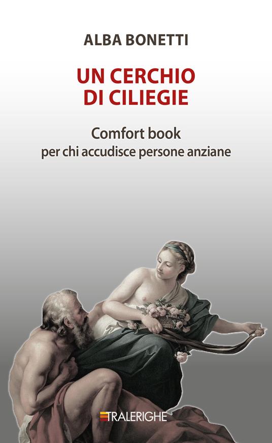 Un cerchio di ciliegie. Comfort book per chi accudisce persone anziane - Alba Bonetti - copertina
