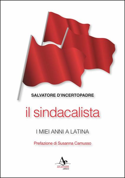 Il sindacalista. I miei anni a Latina - Salvatore D'Incertopadre - copertina