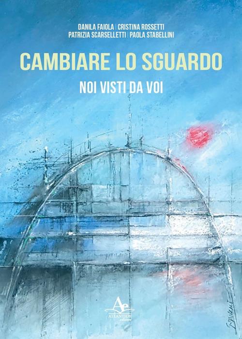 Cambiare lo sguardo. Noi visti da voi - Danila Faiola,Cristina Rossetti,Patrizia Scarselletti - copertina