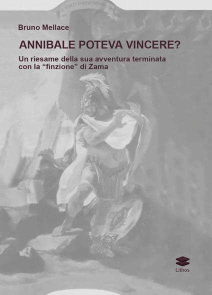 Annibale poteva vincere? Un riesame della sua avventura terminata con la «finzione» di Zama - Bruno Mellace - copertina
