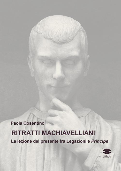 Ritratti machiavelliani. La lezione del presente fra Legazioni e Principe - copertina