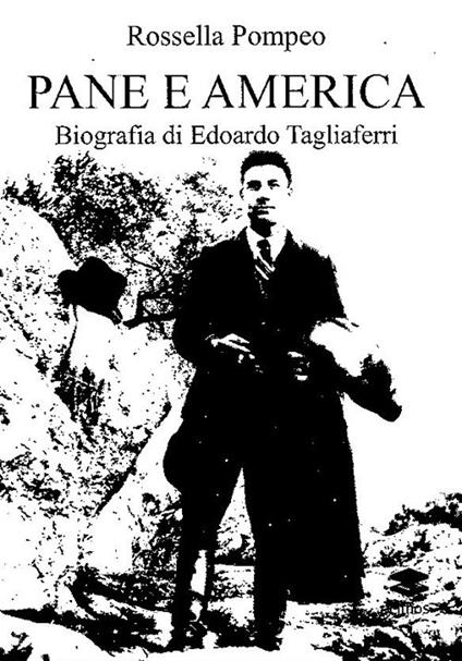 Pane e America. Biografia di Edoardo Tagliaferri - Rossella Pompeo - copertina