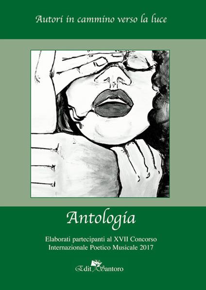 Autori in cammino verso la luce. Elaborati partecipanti al 17° Concorso internazionale poetico musicale 2017 - copertina