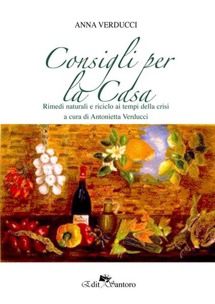 Consigli per la casa. Rimedi naturali e riciclo ai tempi della crisi - Anna Verducci - copertina