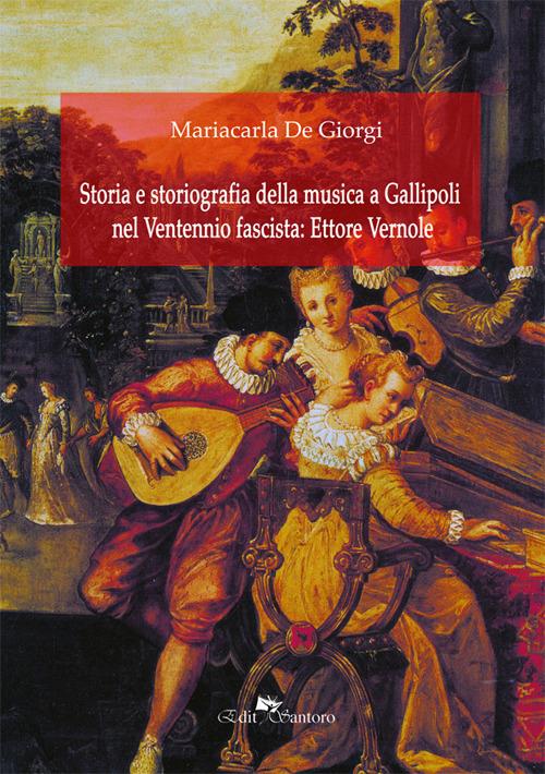 Storia e storiografia della musica a Gallipoli nel ventennio fascista: Ettore Vernole - Mariacarla De Giorgi - copertina