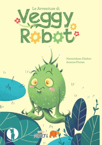 le avventure di Veggy Robot - Massimiliano Filadoro,Florean Arianna - copertina