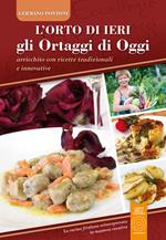 L' orto di ieri gli ortaggi di oggi. Arricchito con ricette tradizionali e innovative. La cucina friulana reinterpretata in maniera creativa