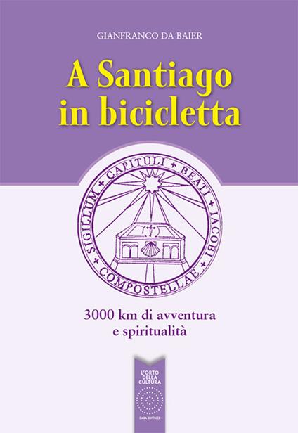 A Santiago in bicicletta. 3000 km di avventura e spiritualità - Gianfranco Da Baier - copertina