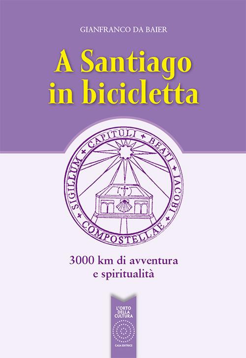 A Santiago in bicicletta. 3000 km di avventura e spiritualità - Gianfranco Da Baier - copertina