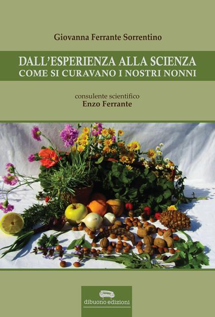 Dall'esperienza alla scienza. Come si curavano i nostri nonni - Giovanna Ferrante Sorrentino - copertina