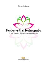 Fondamenti di naturopatia. Scopri i principi del tuo benessere naturale