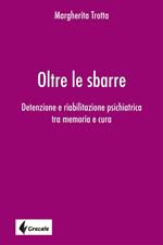 Oltre le sbarre. Detenzione e riabilitazione psichiatrica tra memoria e cura