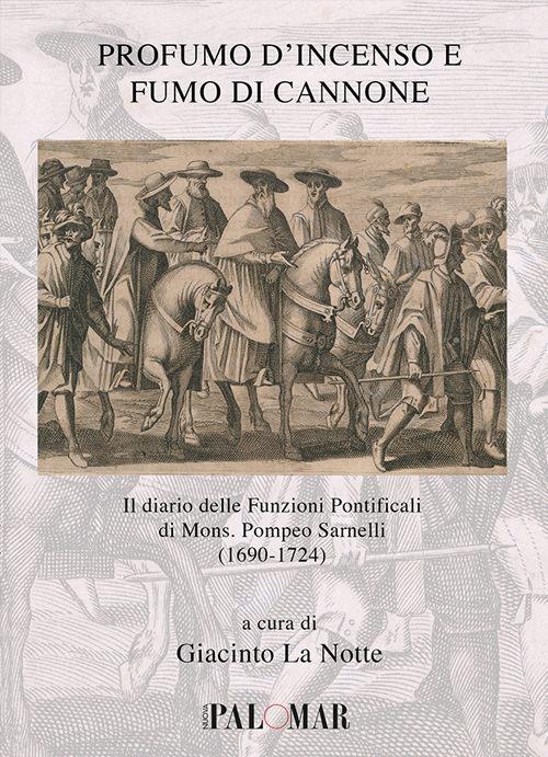 Profumo d'incenso e fumo di cannone. Il diario delle funzioni pontificali di mons. Pompeo Sarnelli (1690-1724) - copertina