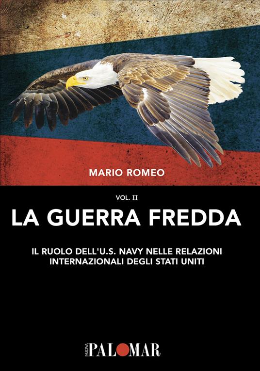 La Guerra Fredda. Il ruolo della U.S. Navy nelle relazioni internazionali degli Stati Uniti. Vol. 2 - Mario Romeo - copertina