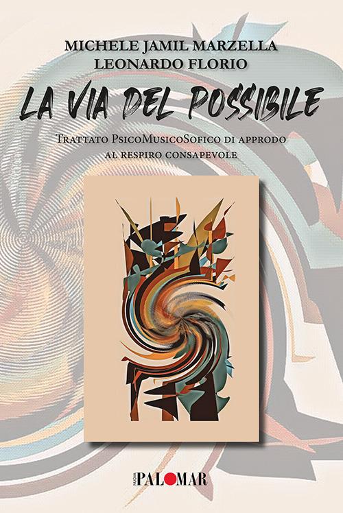 La via del possibile. Trattato psicomusicosofico di approdo al respiro consapevole - Michele Jamil Marzella,Leonardo Florio - copertina