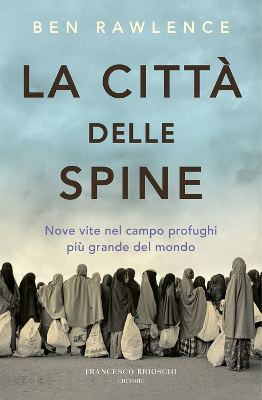 La città delle spine. Nove vite nel campo profughi più grande del mondo - Ben Rawlence,Elena Balzano - ebook