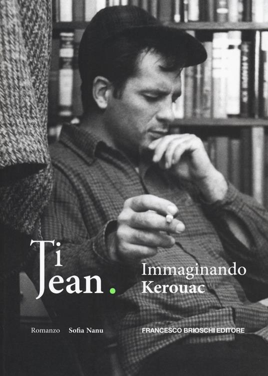 Ti Jean. Immaginando Kerouac - Sofia Nanu - copertina