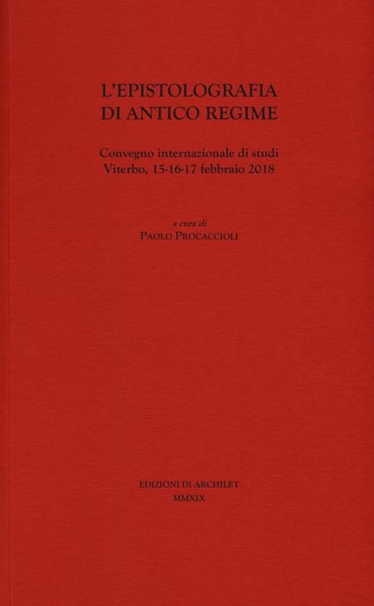L' epistolografia di antico regime. Convegno internazionale di studi (Viterbo, 15-16-17 febbraio 2018) - copertina
