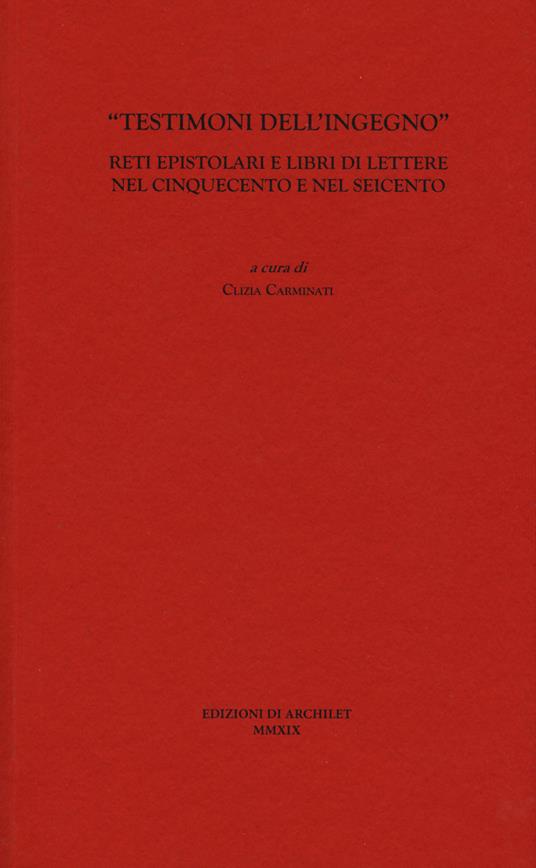 «Testimoni dell'ingegno». Reti epistolari e libri di lettere nel Cinquecento e nel Seicento - copertina