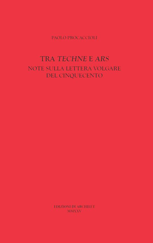 Tra «Techne» e «Ars». Note sulla lettera volgare del Cinquecento - Paolo Procaccioli - copertina