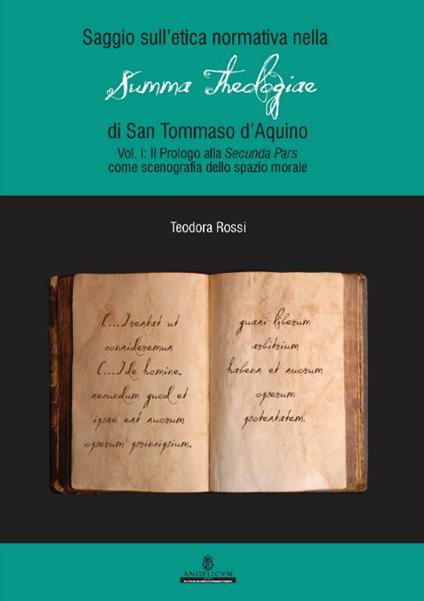 Saggio sull'etica normativa nella «Summa Theologiae» di San Tommaso d'Aquino. Ediz. integrale. Vol. 1: Prologo alla «Secunda Pars» come scenografia dello spazio morale - Teodora Rossi - copertina