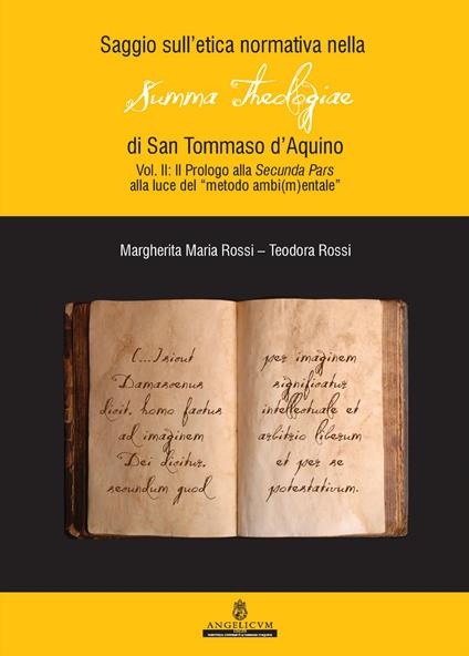 Saggio sull'etica normativa nella «Summa Theologiae» di San Tommaso d'Aquino. Ediz. integrale. Vol. 2: Prologi alla Secunda Pars alla luce del «metodo ambi(m)entale» - Teodora Rossi,Margherita Maria Rossi - copertina