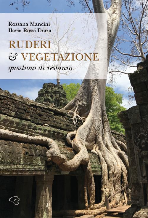 Ruderi & vegetazione. Questioni di restauro - Rossana Mancini,Ilaria Rossi Doria - copertina