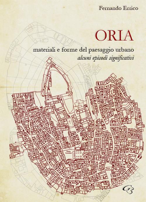 Oria. Materiali e forme del paesaggio urbano. Alcuni episodi significativi - Fernando Errico - copertina