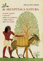 De Aegyptiaca Natura. Animali, vegetali e minerali nella vita quotidiana e nella religione dell'antico Egitto