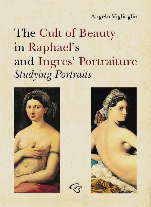 The Cult of Beauty in Raphael's and Ingres' Portraiture - Angelo Viglioglia - copertina