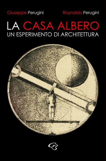 La casa albero. Un esperimento di architettura - Raynaldo Perugini,Giuseppe Perugini - copertina