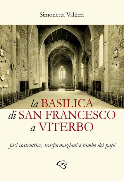 La Basilica di San Francesco a Viterbo. Fasi costruttive, trasformazioni e tombe dei papi - Simonetta Valtieri - copertina