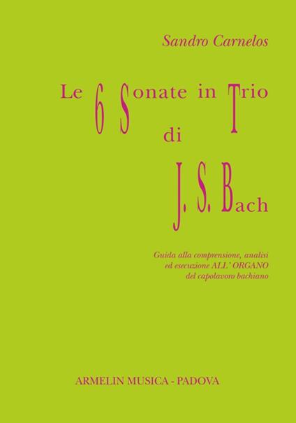 Le 6 sonate in trio di J. S. Bach. Guida alla comprensione, analisi ed esecuzione all'organo del capolavoro bachiano - Sandro Carnelos - copertina