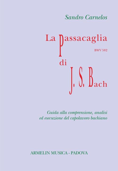 La Passacaglia BWV 582 di Johann Sebastian Bach. Guida alla comprensione, analisi ed esecuzione del capolavoro bachiano - Sandro Carnelos - copertina
