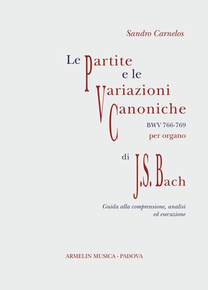 Le Partite e Variazioni Canoniche BWV 766-769 di Johann Sebastian Bach. Partitura con guida alla comprensione, analisi ed esecuzione - Sandro Carnelos - copertina