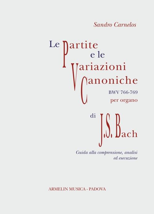 Le Partite e Variazioni Canoniche BWV 766-769 di Johann Sebastian Bach. Partitura con guida alla comprensione, analisi ed esecuzione - Sandro Carnelos - copertina