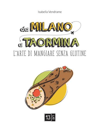 Da Milano a Taormina. L'arte di mangiare senza glutine. Ediz. illustrata - Isabella Vendrame - copertina