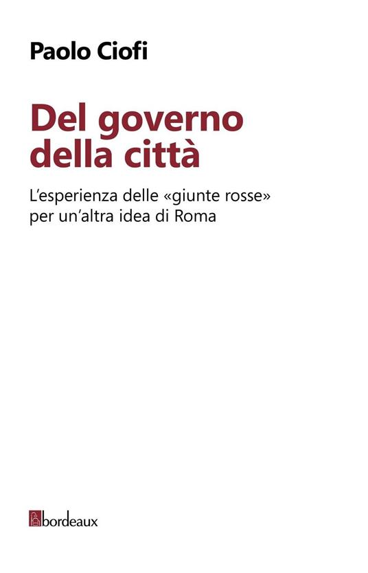 Del governo della città. L'esperienza delle «giunte rosse» per un'altra idea di Roma - Paolo Ciofi - copertina