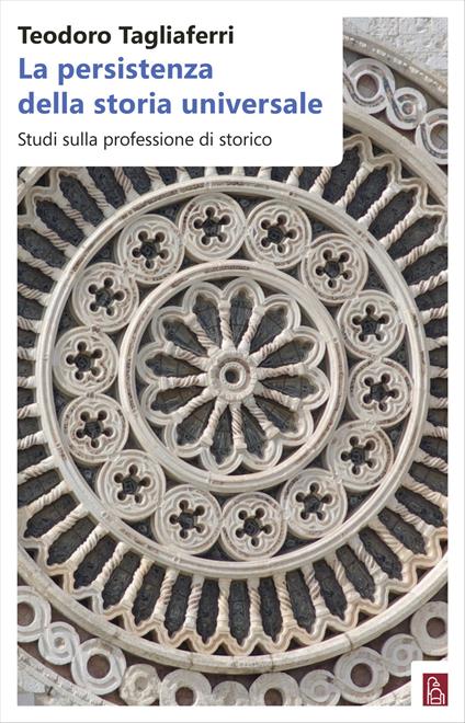 La persistenza della storia universale. Studi sulla professione di storico - Teodoro Tagliaferri - copertina