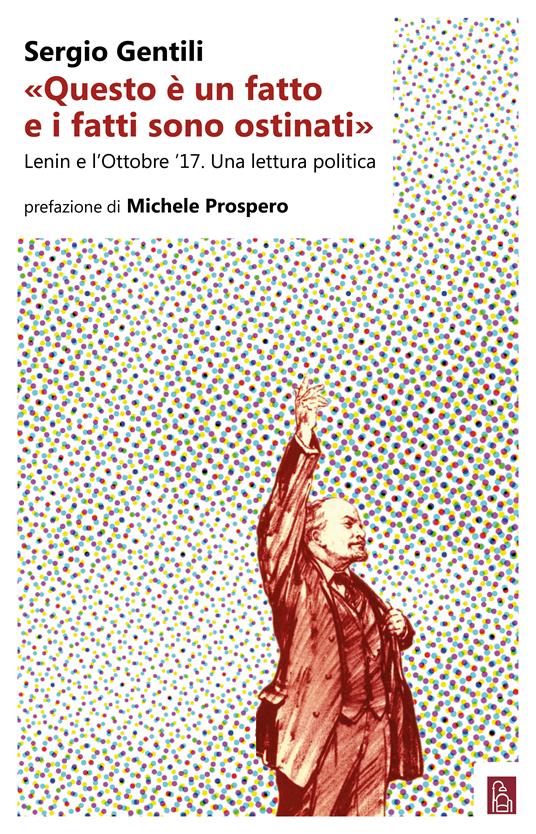 «Questo è un fatto e i fatti sono ostinati». Lenin e l'ottobre '17. Una lettura politica - Sergio Gentili - ebook