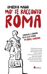 Mo' te racconto Roma. Curiosità e leggende della città eterna in undici itinerari