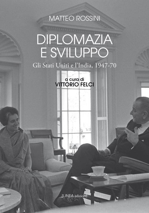 Diplomazia e sviluppo. Gli Stati Uniti e l'India, 1947-70 - Matteo Rossini - copertina
